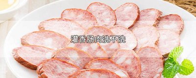 ​灌香肠肉要洗吗视频 灌香肠肉要洗吗怎么洗