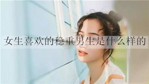 女生喜欢的稳重男生是什么样的1