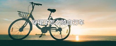 ​穿裙子怎么骑自行车视频 穿裙子怎么骑自行车图片