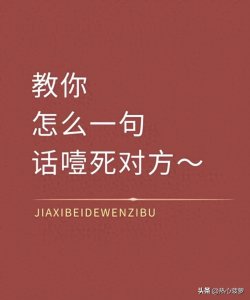 ​教你怎么一句话噎死对方，吵架能秒杀对方的句子